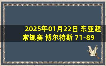 2025年01月22日 东亚超常规赛 博尔特斯 71-89 琉球黄金帝王 集锦